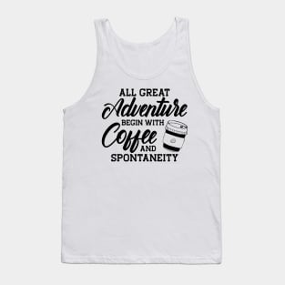 Coffee - All great adventure begin with coffee and spontaneity Tank Top